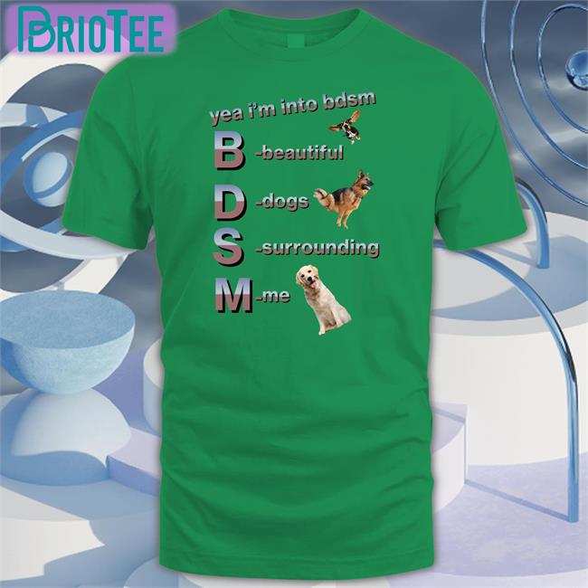 Shirts That Go Hard Yea I'm Into Bdsm Beautiful Dogs Surrounding Me Sweatshirts Shirtsthtgohard