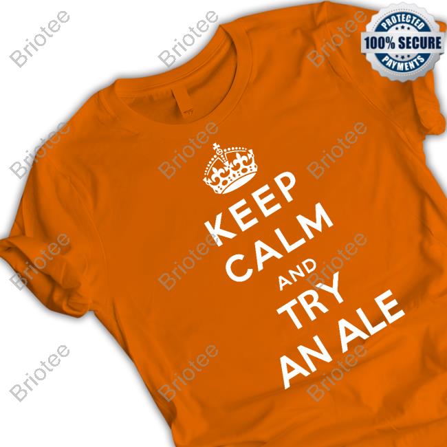 Keep Calm And Try An Ale T Shirts