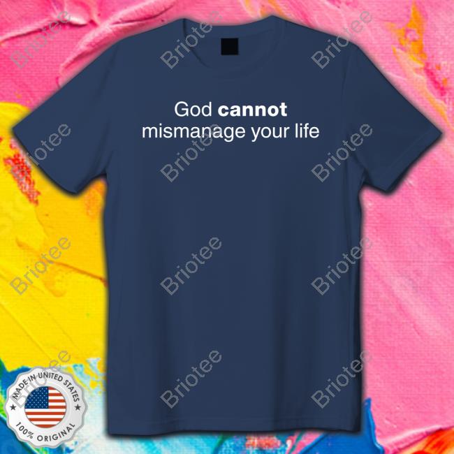 God Cannot Mismanage Your Life T-Shirt God Cannot Mismanage Your Life Tee