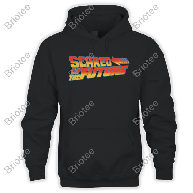 Scared Of The Future Hoodie Goodshirts