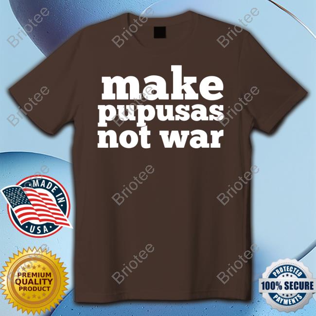 Make Pupusas Not War T-Shirt