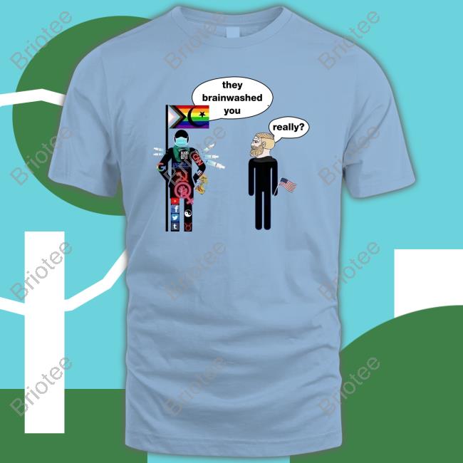 They Brainwashed You Really T Shirt