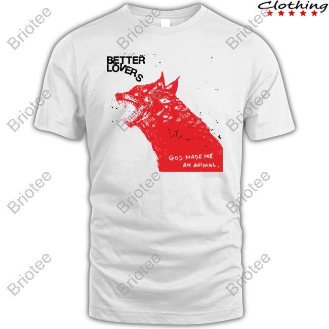 Official God Made Me An Animal Better Lovers Wolf Tee