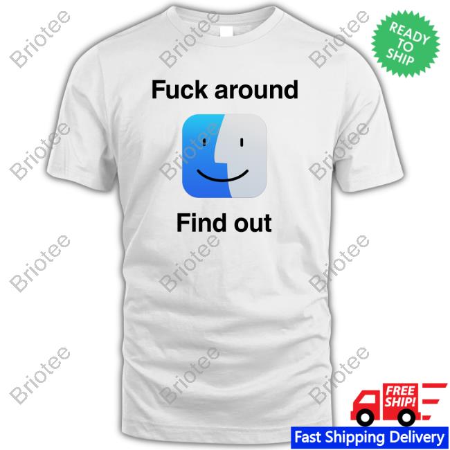 Shirts That Go Hard Fuck Around Find Out Tee Shirt