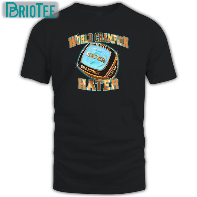 World Champion Hater Crewneck Shitheadsteve Merch