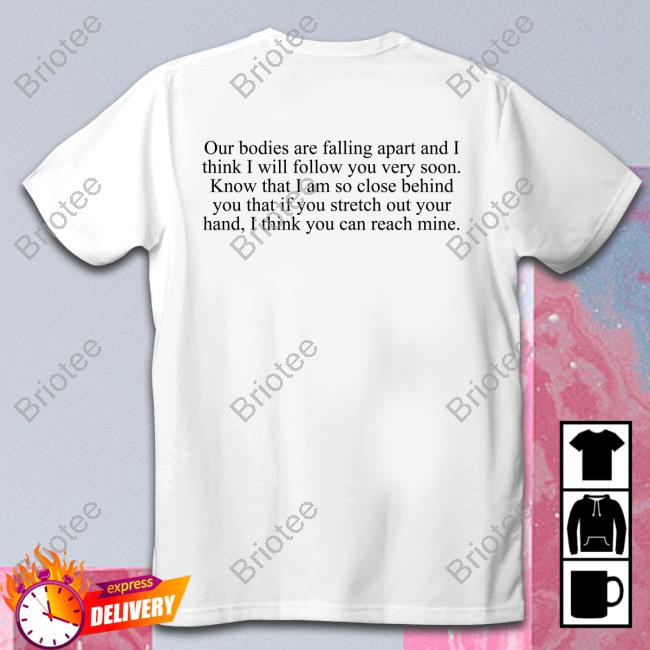 Official Our Bodies Are Falling Apart And I Think I Will Follow You Very Soon T Shirt