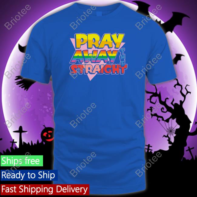 Pray Away The Straight Shirts Shirtsthtgohard