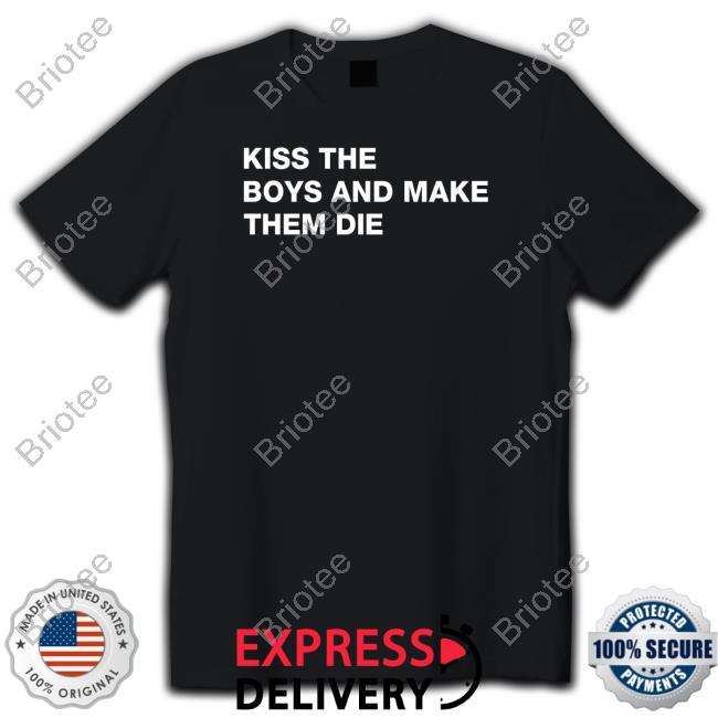Shirts That Go Hard Kiss The Boys And Make Them Die Shirt Shirtsthtgohard