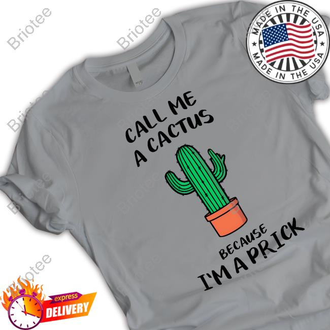 Official Call Me A Cactus Because I'm A Prick Shirt Sweatshirt