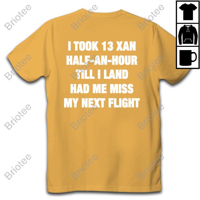 Shirts That Go Hard I Took 13 Xan Half An Hour Till I Land Had Me Miss My Next Flight Sweater Shirtsthtgohard