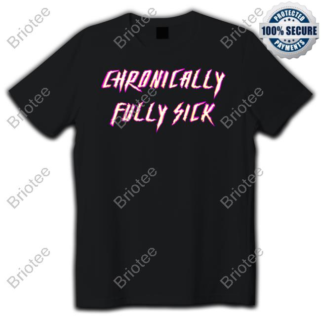 Official Chronically Fully Sick Shirt Tara Moss