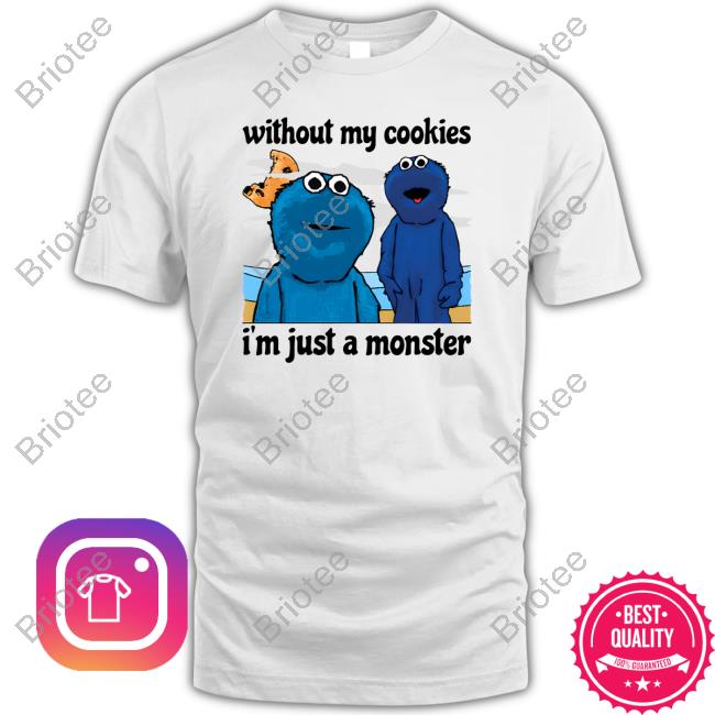 Official Without My Cookies I'm Just A Monster T Shirt