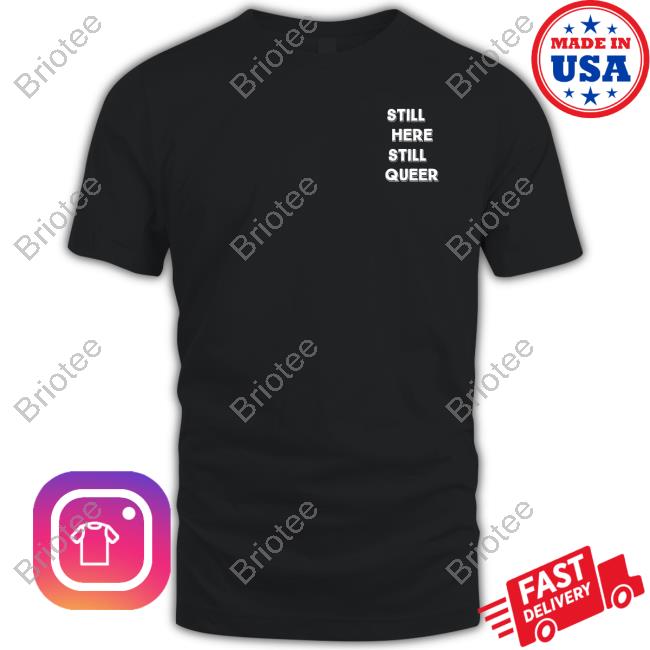 Official Still Here Still Queer Shirt