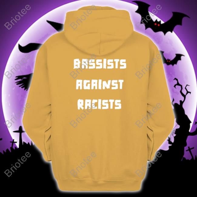 Shirts That Go Hard Bassists Against Racists Hoodie