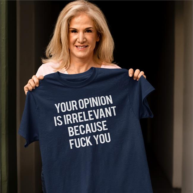 Shirts That Go Hard Your Opinion Is Irrelevant Because Fuck You V Neck T Shirt