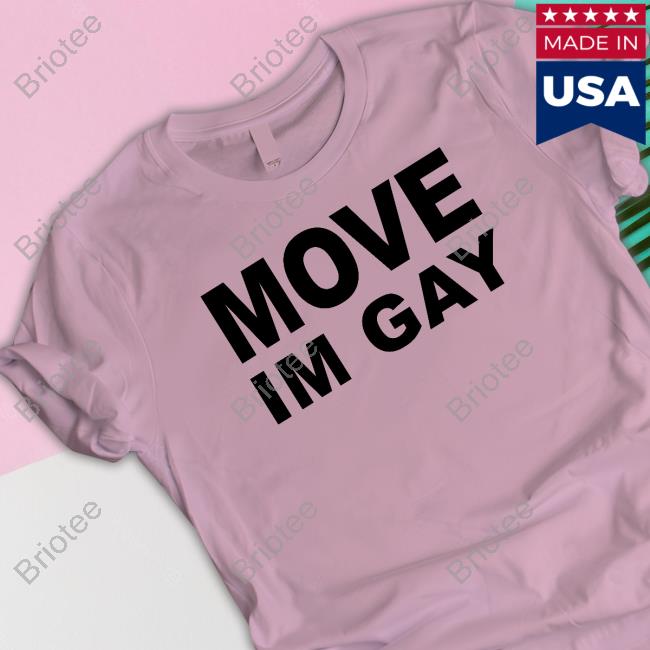 Move Im Gay T Shirt