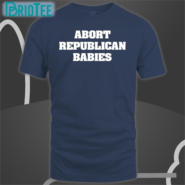 Abort Republican Babies Shirt Black The Anti Fascists Of Reddit