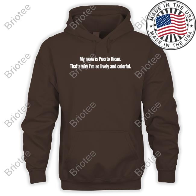 Official My Mom Is Puerto Rican That's Why I'm So Lively And Colorful Shirt
