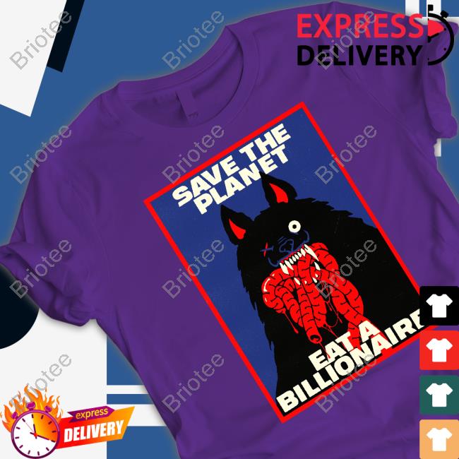 Save The Planet Eat A Billionaire Shirt Baker