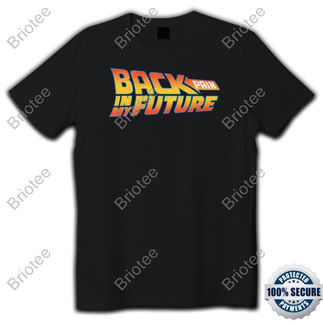 Shitheadsteve Back Pain In My Future T Shirts