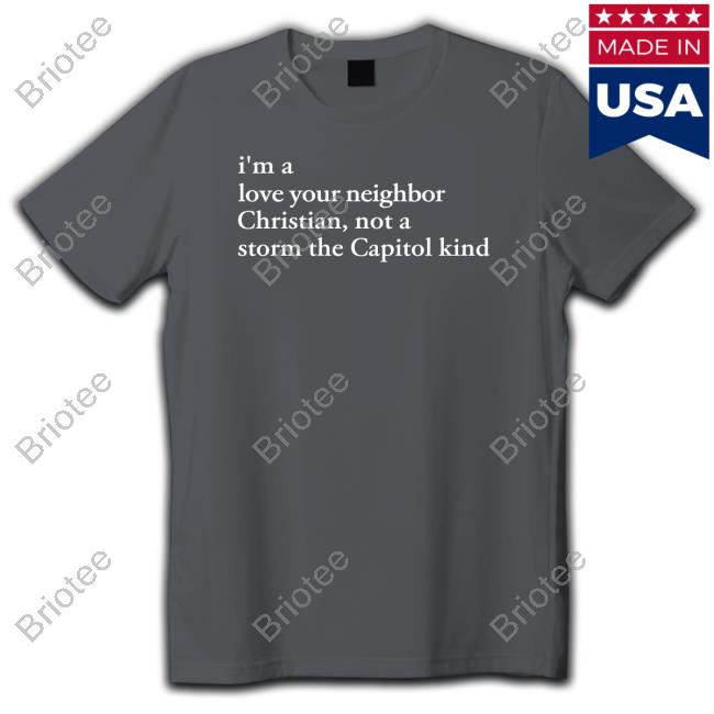 I'm A Love Your Neighbor Christian Not A Storm The Capitol Kind Shirt