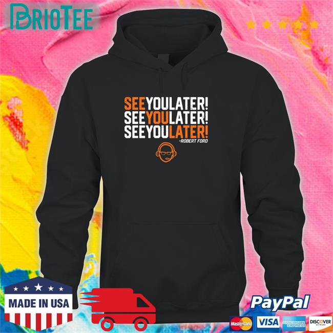 See You Later By Robert Ford Sweatshirt RamShirts Shop