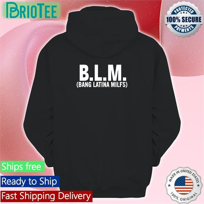 Shirts That Go Hard BLM Bang Latina Milfs T Shirt