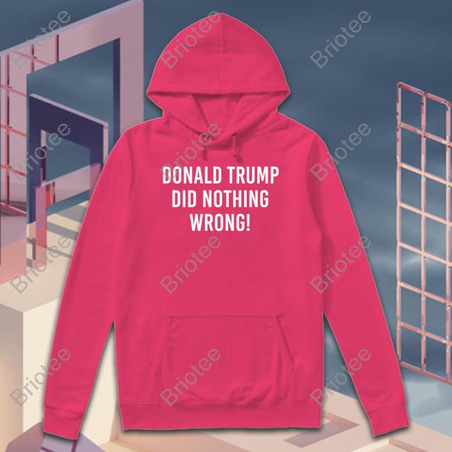 Official Donald Trump Did Nothing Wrong T Shirts