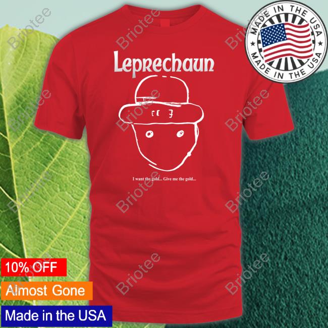 Limited Edition Leprechaun I Want The Gold Give Me The Gold Shirt