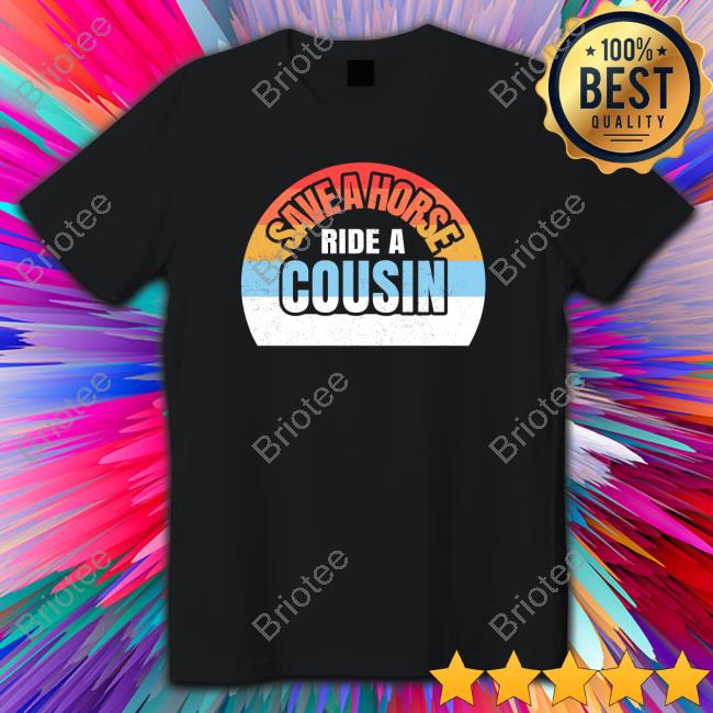Official Save A Horse Save Ride A Cousin Shirt