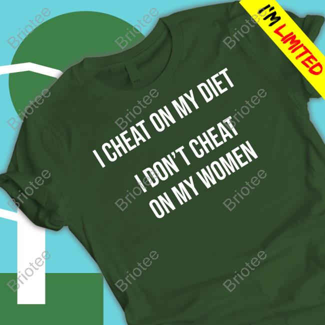 Official I Cheat On My Diet I Don't Cheat On My Women Shirt
