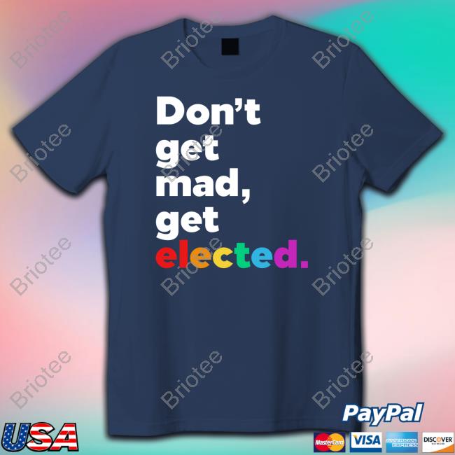 Don't Get Mad Get Elected Shirt