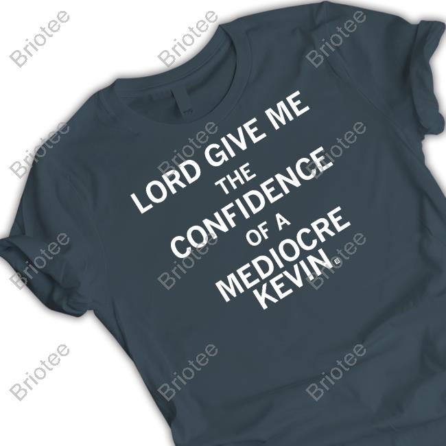 Raygun Merch Lord Give Me The Confidence Of A Mediocre Kevin Long Sleeve T Shirt