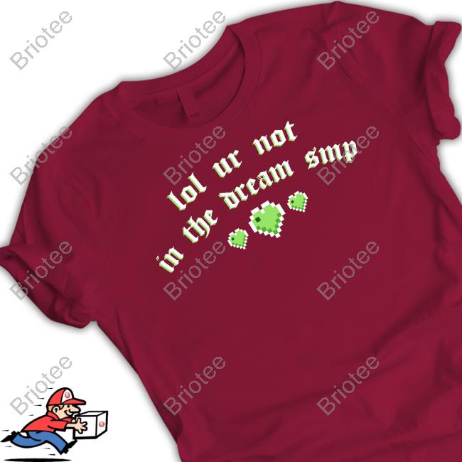 Official Lol Ur Not In The Dream Smp Tee Shirt Lol Ur Not In The Dream Smp Shirts
