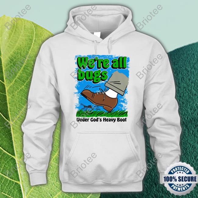 We're All Bugs Under God's Boot T Shirt
