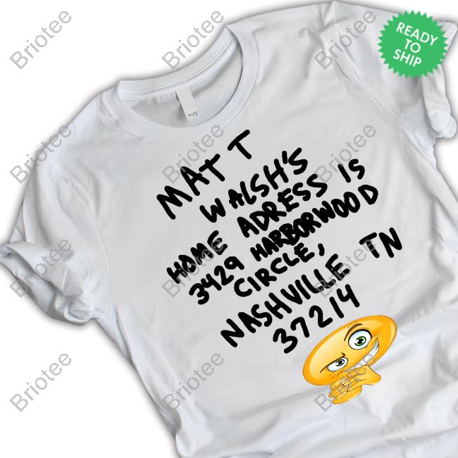 Matt Walsh's Home Adress Is 3429 Harborwood Circle Shirt
