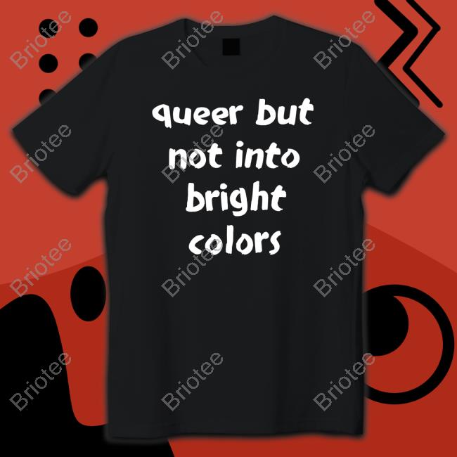 Queer But Not Into Bright Colors Shirt Actual Lesbians