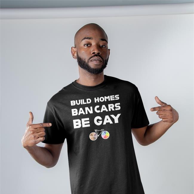 Build Homes Ban Cars Be Gay Bicycle Pride Shirt Bubba
