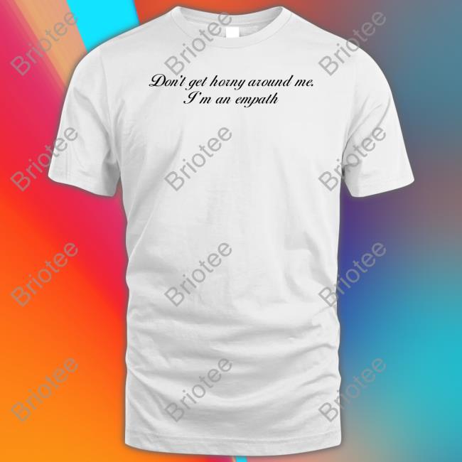 Shirtsthtgohard Don't Get Horny Around Me I'm An Empath T Shirt Shirts That Go Hard