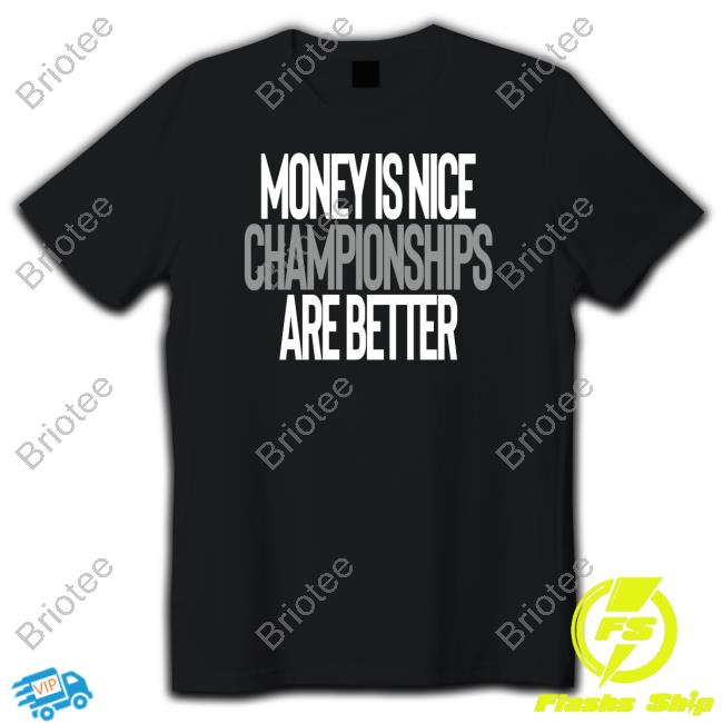 Money Is Nice Championships Are Better Shirt