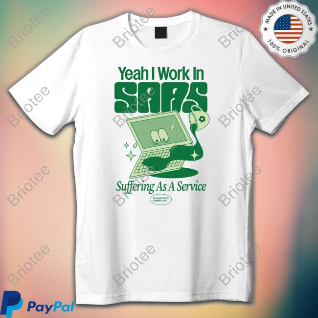 Official Slumptown Supply Co Yeah I Work In Saas Suffering As A Service Shirts