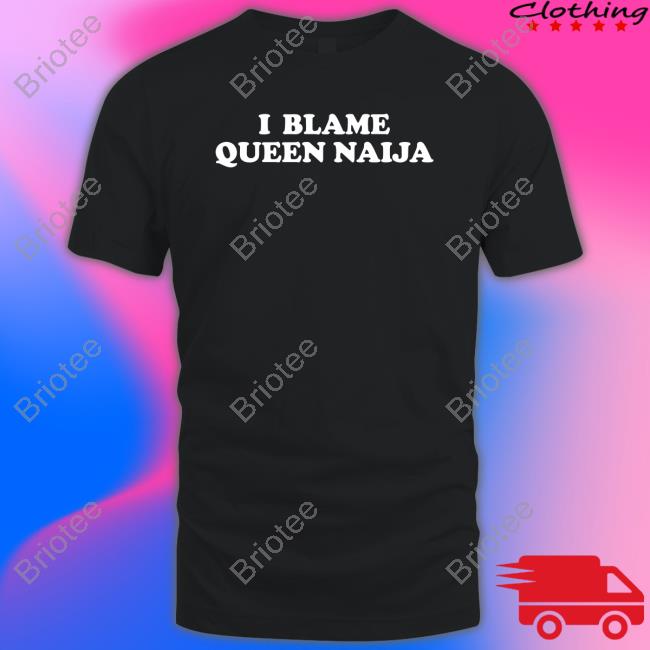 I Blame Queen Naija T Shirt