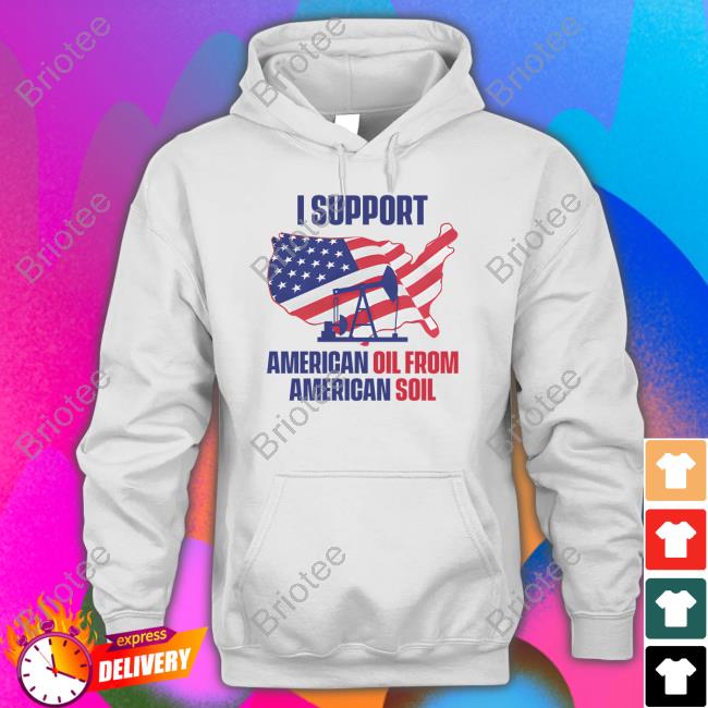 Faithnfreedoms Merch I Support American Oil From American Soil Shirts