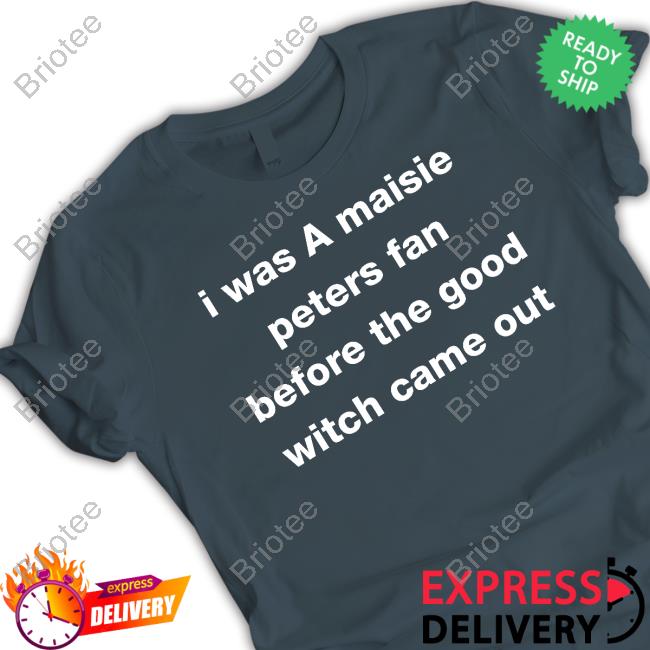 I Was A Maisie Peters Fan Before The Good Witch Came Out T Shirts