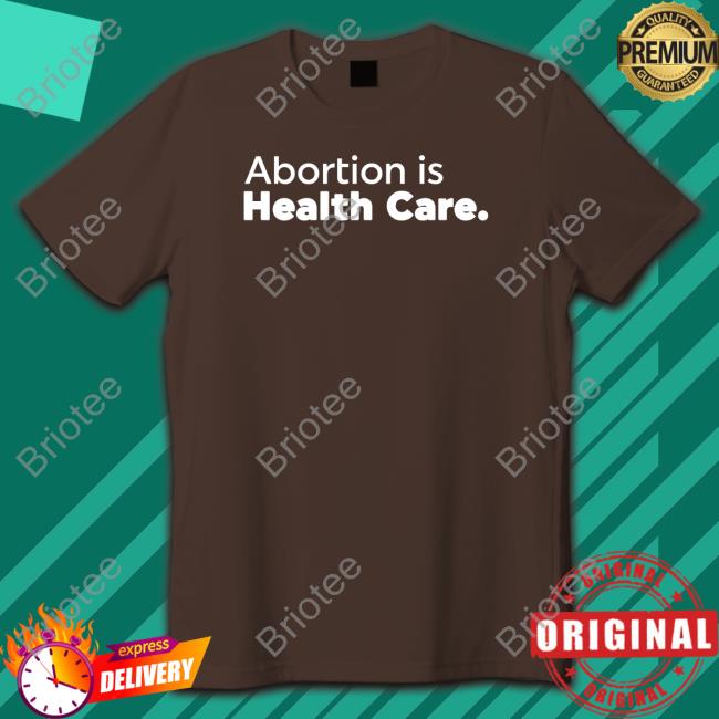 Abortion Is Health Care T Shirt