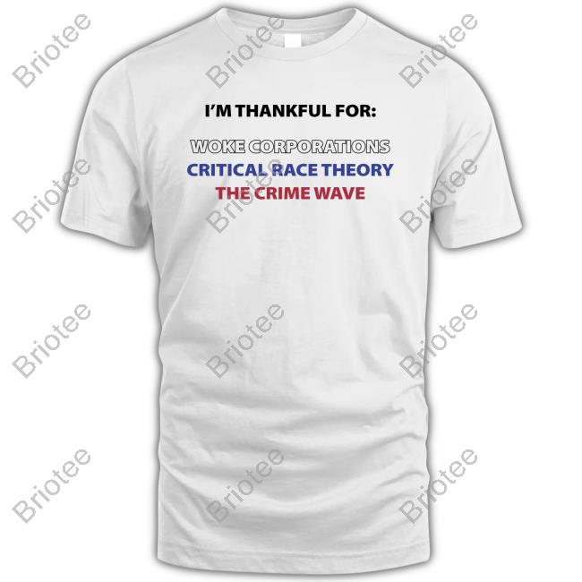 Dan White I'm Thankful For Woke Corporations Critical Race Theory The Crime Wave Tee Shirt