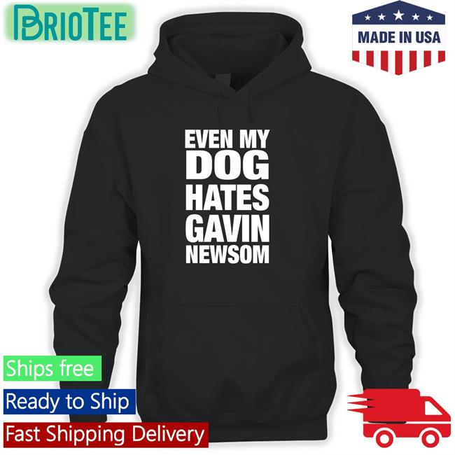 Even My Dog Hates Gavin Newsom Tee