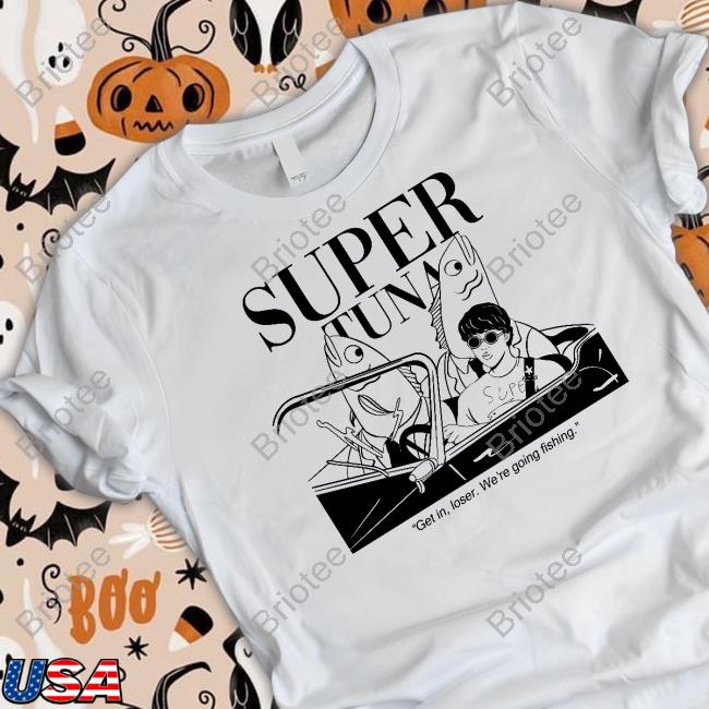 Super Tuna Get In Loser We're Going Fishing Sweatshirt