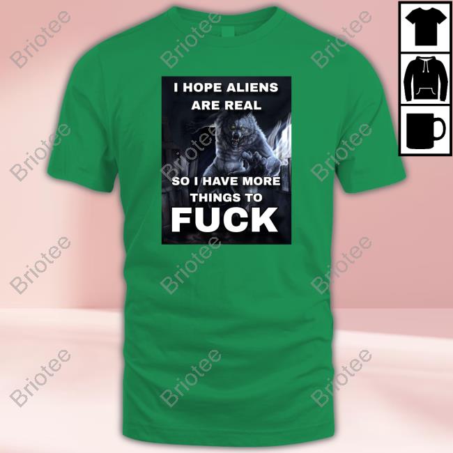 Official ShitpostGateway I Hope Aliens Are Real So I Have More Things To Fuck Shirt