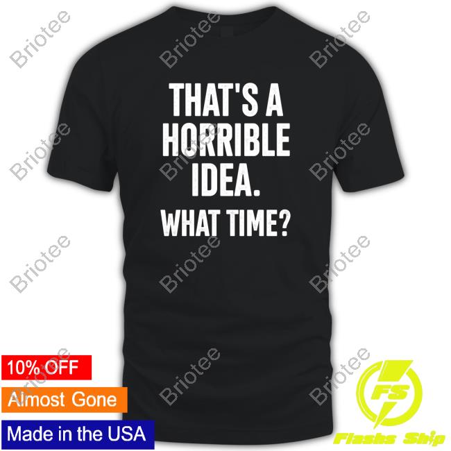 Official Shannon Sharpe That's A Horrible Idea What Time Shirts
